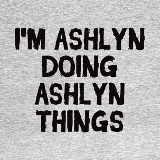 I'm Ashlyn doing Ashlyn things T-Shirt